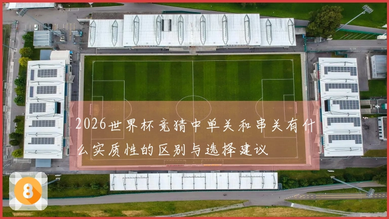2026世界杯竞猜中单关和串关有什么实质性的区别与选择建议