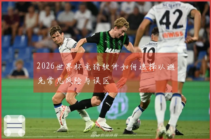 2026世界杯竞猜软件如何选择以避免常见风险与误区