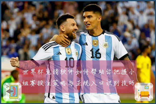 世界杯竞猜软件如何帮助你把握小组赛投注策略与正规入口识别技巧